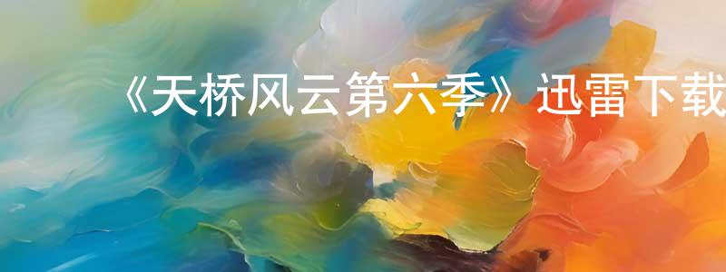 白先民的动漫综艺大全,《天桥风云第六季》迅雷下载/在线观看-选秀综艺-美剧天堂